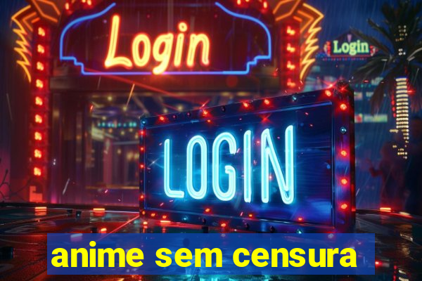 anime sem censura